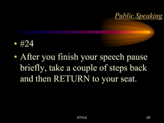 Public Speaking

• #24
• After you finish your speech pause
briefly, take a couple of steps back
and then RETURN to your seat.

STYLE

29

 