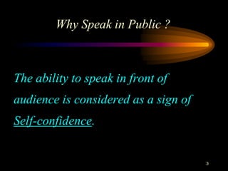 Why Speak in Public ?

The ability to speak in front of

audience is considered as a sign of
Self-confidence.

3

 