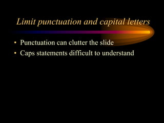 Limit punctuation and capital letters
• Punctuation can clutter the slide
• Caps statements difficult to understand

 