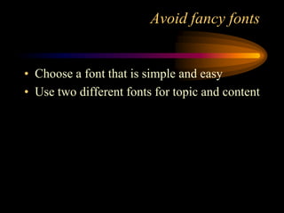 Avoid fancy fonts

• Choose a font that is simple and easy
• Use two different fonts for topic and content

 