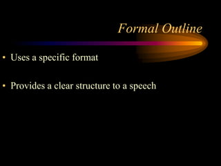 Formal Outline
• Uses a specific format
• Provides a clear structure to a speech

 
