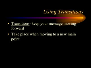 Using Transitions
• Transitions- keep your message moving
forward
• Take place when moving to a new main
point

 