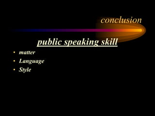 conclusion

public speaking skill
• matter
• Language
• Style

 