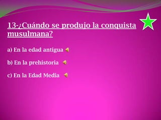 13-¿Cuándo se produjo la conquista
musulmana?
a) En la edad antigua
b) En la prehistoria
c) En la Edad Media
 