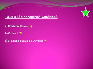 14-¿Quién conquistó América?
a) Cristóbal Colón
b) Carlos I
c) El Conde duque de Olivares
 