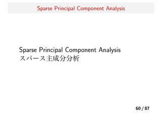 Sparse Principal Component Analysis
Sparse Principal Component Analysis
スパース主成分分析
60 / 87
 
