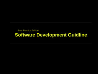 Software Development Guidline
Best Practice Edition!
 