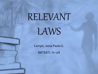 RELEVANT
LAWS
Campo, Jessa Paola G.
BBTEBTL IV–2N
 