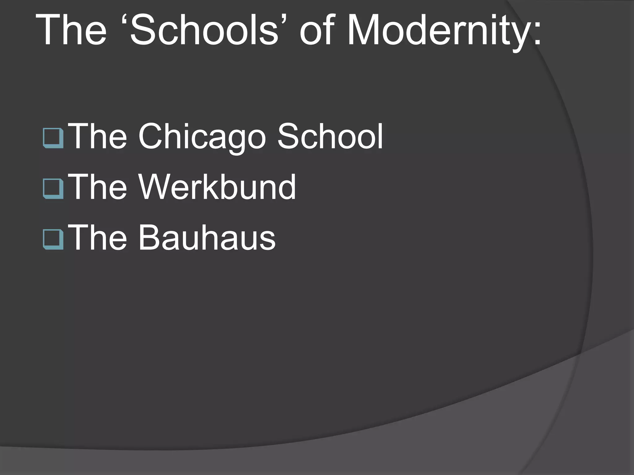 The ‘Schools’ of Modernity:
The Chicago School
The Werkbund
The Bauhaus
 