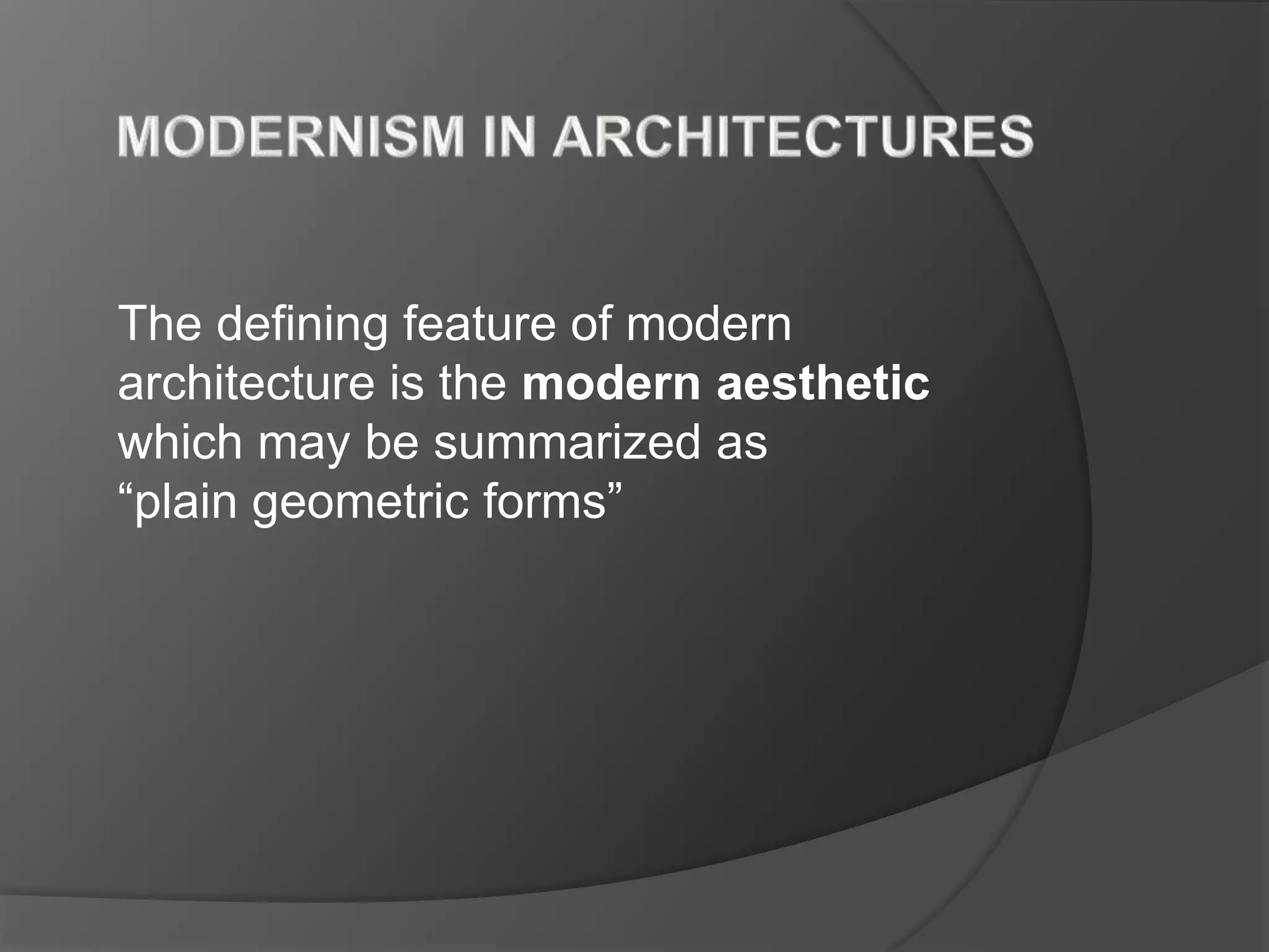 The defining feature of modern
architecture is the modern aesthetic
which may be summarized as
“plain geometric forms”
 