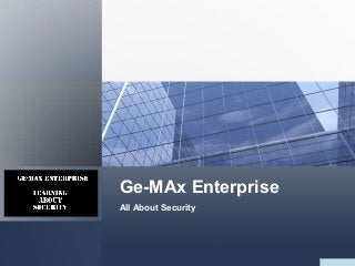 Ge-MAx Enterprise 
All About Security 
 