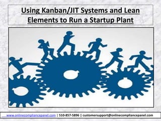 Using Kanban/JIT Systems and Lean
Elements to Run a Startup Plant
www.onlinecompliancepanel.com | 510-857-5896 | customersupport@onlinecompliancepanel.com
 