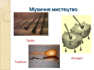 Музичне мистецтвоМузичне мистецтво
Труби
Торбани
Литаври
 