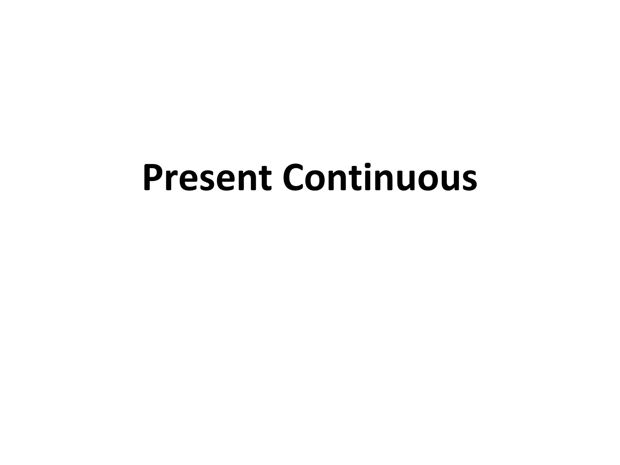 Present Continuous

 
