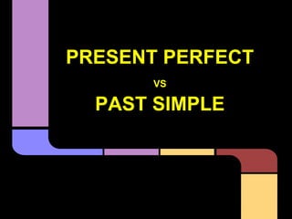 PRESENT PERFECT
VS

PAST SIMPLE

 