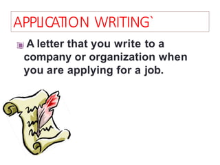APPLICATION WRITING`
A letter that you write to a
company or organization when
you are applying for a job.
 