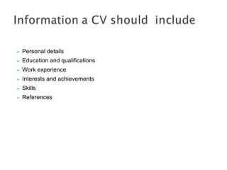 ➢ Personal details
➢ Education and qualifications
➢ Work experience
➢ Interests and achievements
➢ Skills
➢ References
 