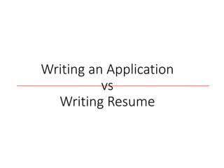 Writing an Application
vs
Writing Resume
 