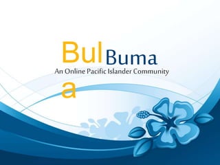 An OnlinePacificIslander Community
BumaBul
a
 