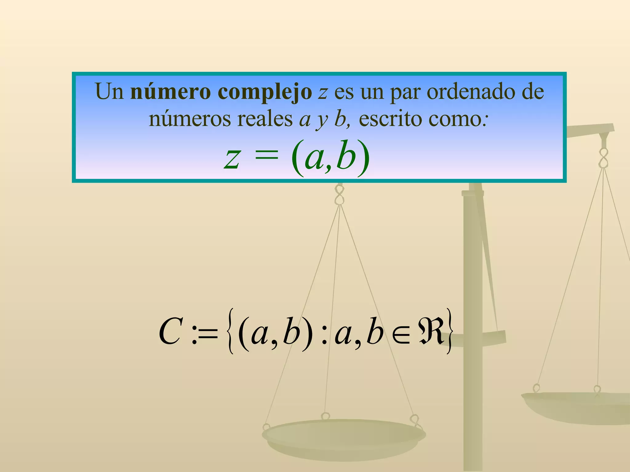 Un  número complejo   z  es un par ordenado de números reales  a   y b,  escrito como : z =  ( a,b ) 