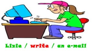 Lizie / write / an e-mail
 