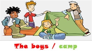 The boys / camp
 