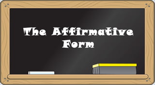 The Affirmative
Form
 