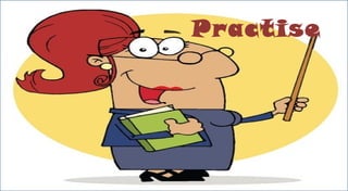 Practise
 