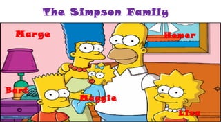 The Simpson Family
Marge Homer
Lisa
Bart
Maggie
 