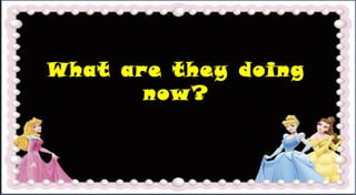 What are they doing
now?
 