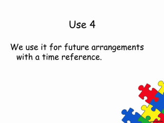 Use 4

We use it for future arrangements
 with a time reference.
 
