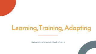 Learning,Training,Adapting
Mohammad Hossein Modirrousta
 