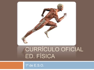 CURRÍCULO OFICIAL Ed. Física 1º de E.S.O. 