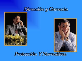 Dirección y Gerencia Protección Y Normativas