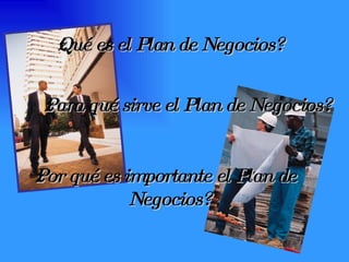 ¿Qué es el Plan de Negocios? ¿Para qué sirve el Plan de Negocios? ¿Por qué es importante el Plan de Negocios?