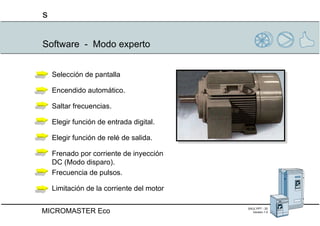 Software  -  Modo experto Selección de pantalla Encendido automático. Saltar frecuencias. Elegir función de entrada digital. Elegir función de relé de salida. Frenado por corriente de inyección DC (Modo disparo). Frecuencia de pulsos. Limitación de la corriente del motor 