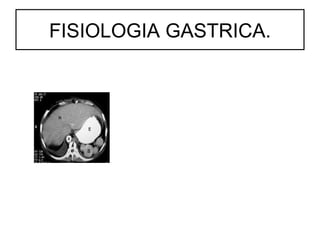 FISIOLOGIA GASTRICA.
 