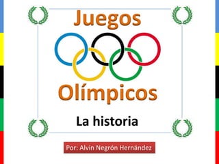 Juegos Olímpicos La historia Por: Alvin Negrón Hernández 