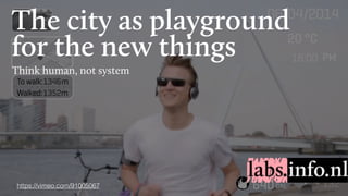 The city as playground
for the new things
Think human, not system
https://vimeo.com/91005067
 