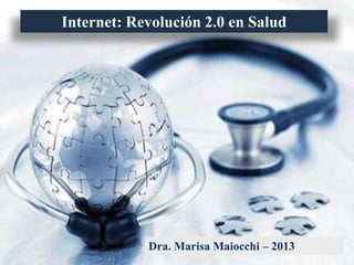 Internet: Revolución 2.0 en Salud

Dra. Marisa Maiocchi – 2013

 