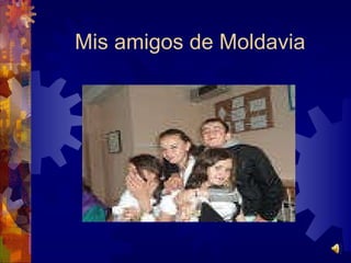 Mis amigos de Moldavia