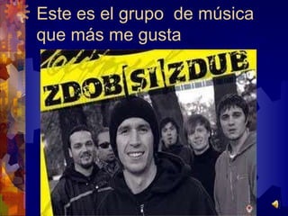 Este es el grupo de música que más me gusta