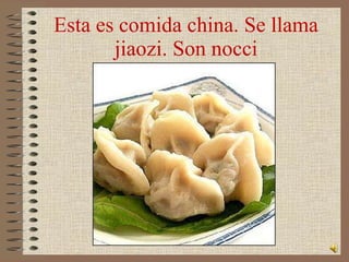 Esta es comida china. Se llama jiaozi. Son nocci