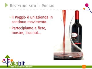 Restyling sito Il Poggio

Il Poggio è un'azienda in
continuo movimento.
Partecipiamo a fiere,
mostre, incontri...




                            11
 