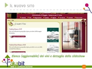 Il nuovo sito




 Elenco (aggiornabile) dei vini e dettaglio dello slideshow


                                                          17
 