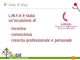 Vino & Web

L.IN.F.A è stata
un'occasione di
 incontro
 conoscenza
 crescita professionale e personale


                                      2
 