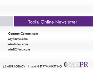 Tools: Online Newsletter

•   ConstantContact.com
•   MyEmma.com
•   Madmimi.com
•   MailChimp.com



@MEPRAGENCY l #MINISTRYMARKETING
 