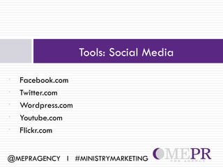 Tools: Social Media

•   Facebook.com
•   Twitter.com
•   Wordpress.com
•   Youtube.com
•   Flickr.com


@MEPRAGENCY l #MINISTRYMARKETING
 