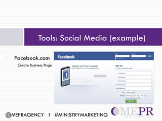 Tools: Social Media (example)

•   Facebook.com
     Create Business Page




@MEPRAGENCY l #MINISTRYMARKETING
 