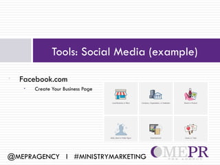 Tools: Social Media (example)

•   Facebook.com
     •   Create Your Business Page




@MEPRAGENCY l #MINISTRYMARKETING
 